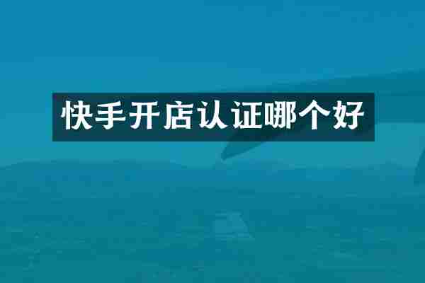 快手开店认证哪个好