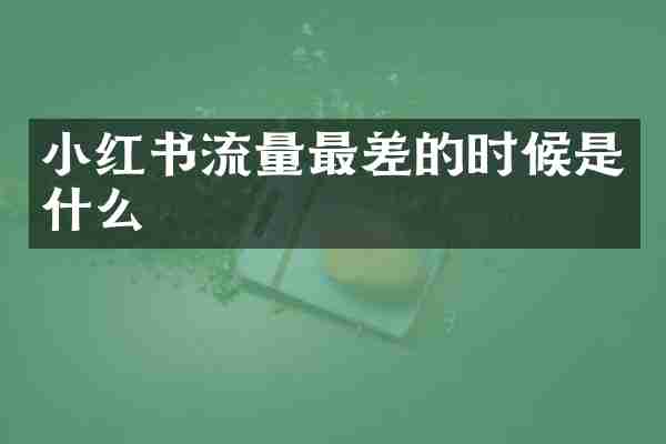 小红书流量最差的时候是什么