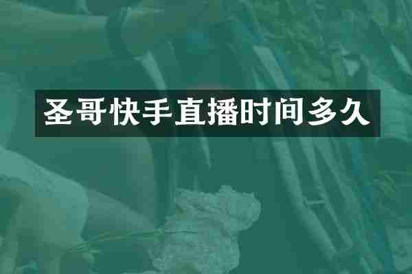 圣哥快手直播时间多久