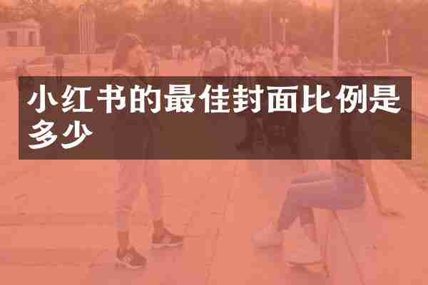 小红书的最佳封面比例是多少