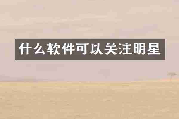 什么软件可以关注明星