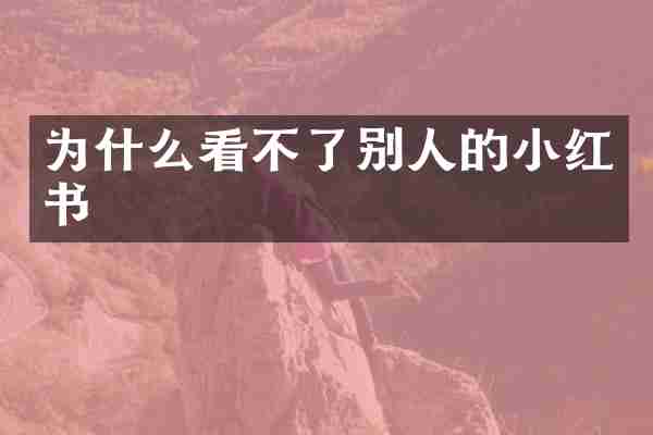 为什么看不了别人的小红书