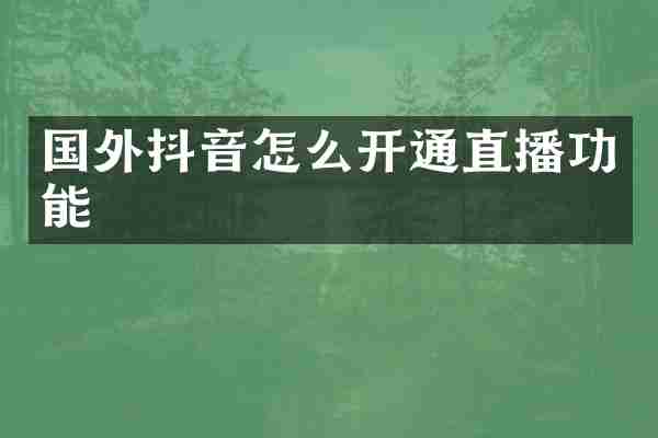 国外抖音怎么开通直播功能