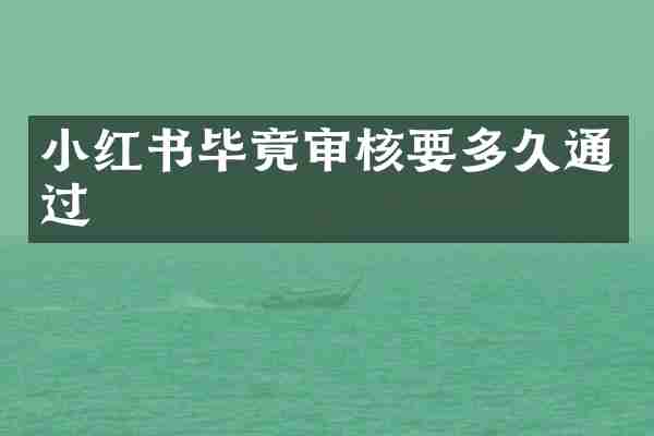 小红书毕竟审核要多久通过