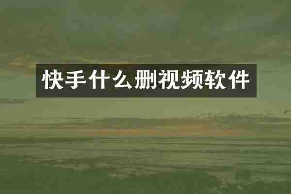 快手什么删视频软件