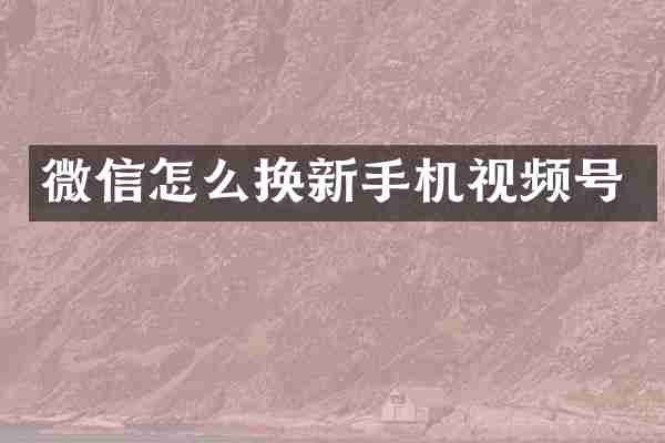微信怎么换新手机视频号