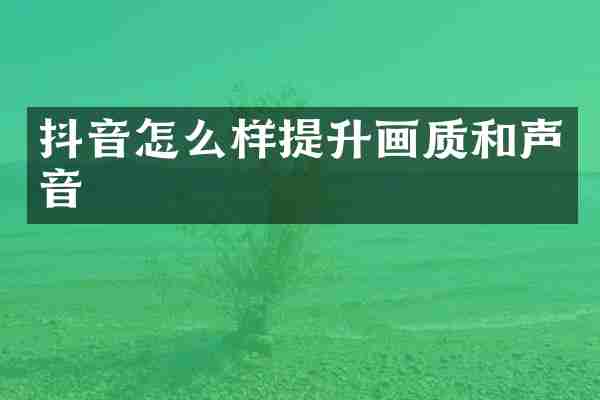 抖音怎么样提升画质和声音