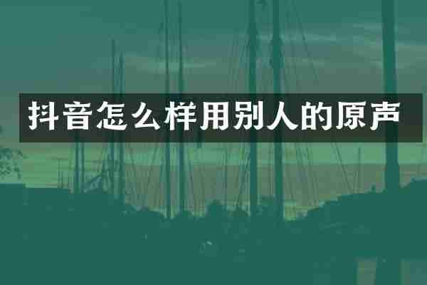 抖音怎么样用别人的原声