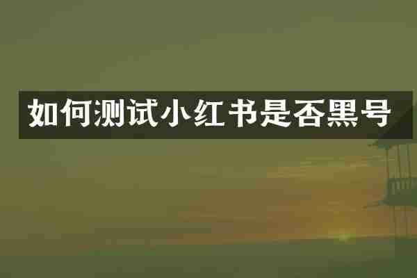 如何测试小红书是否黑号
