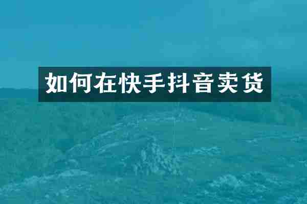 如何在快手抖音卖货