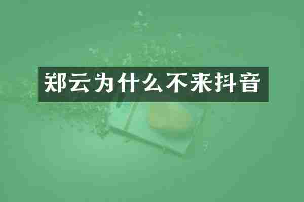 郑云为什么不来抖音