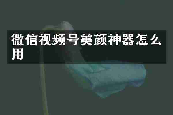 微信视频号美颜神器怎么用