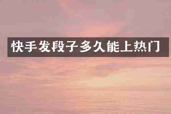 快手发段子多久能上热门