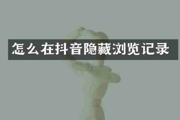 怎么在抖音隐藏浏览记录