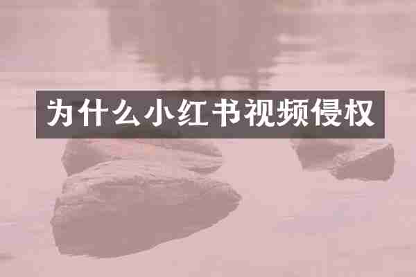 为什么小红书视频侵权