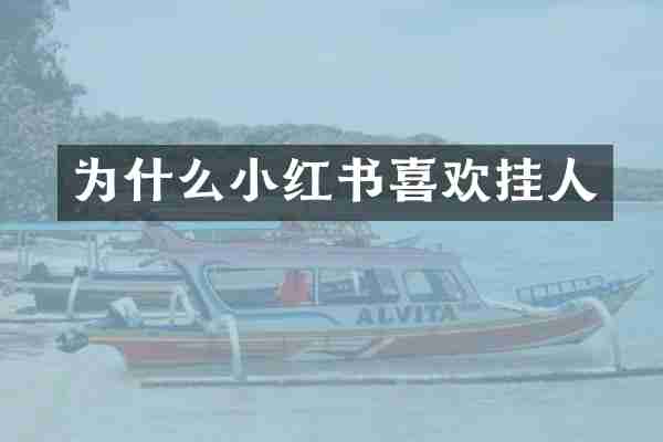 为什么小红书喜欢挂人