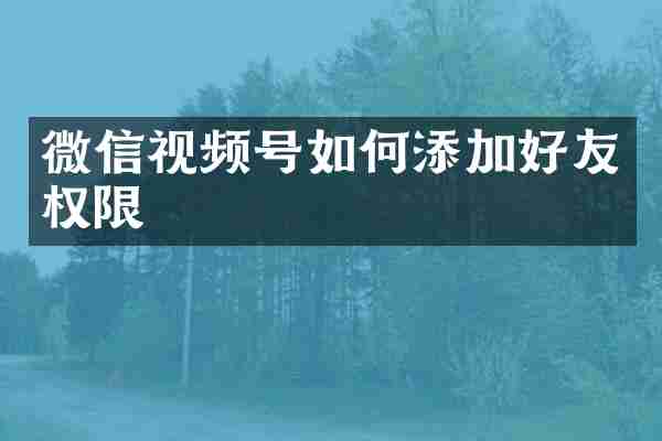 微信视频号如何添加好友权限