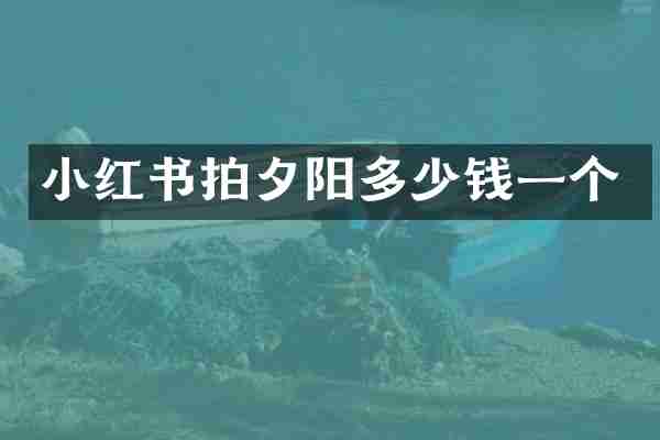 小红书拍夕阳多少钱一个
