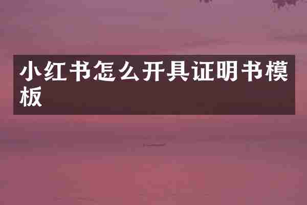 小红书怎么开具证明书模板