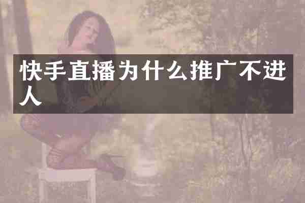 快手直播为什么推广不进人