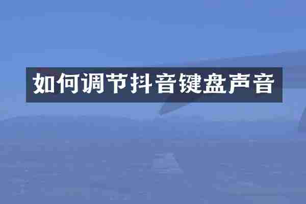 如何调节抖音键盘声音