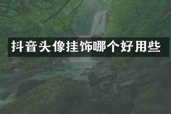 抖音头像挂饰哪个好用些
