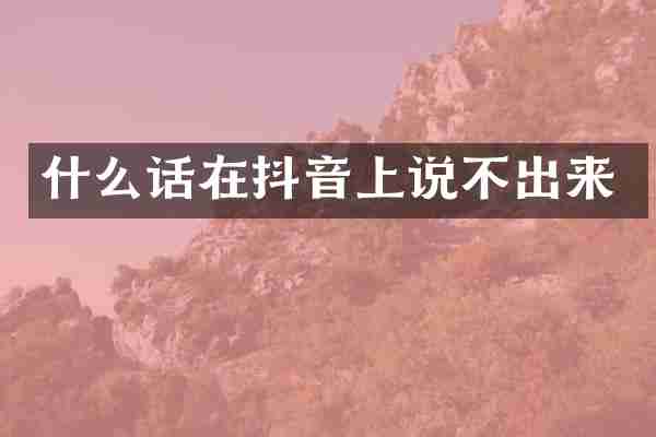 什么话在抖音上说不出来