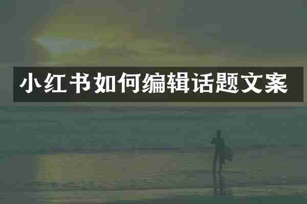 小红书如何编辑话题文案