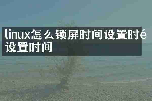 linux怎么锁屏时间设置时间设置时间