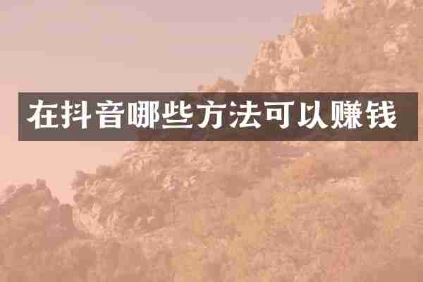在抖音哪些方法可以赚钱