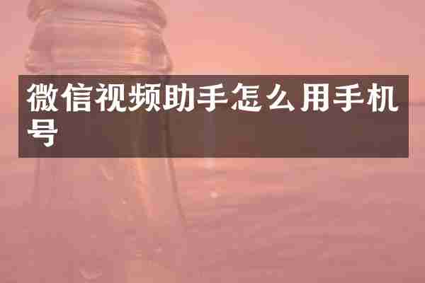 微信视频助手怎么用手机号