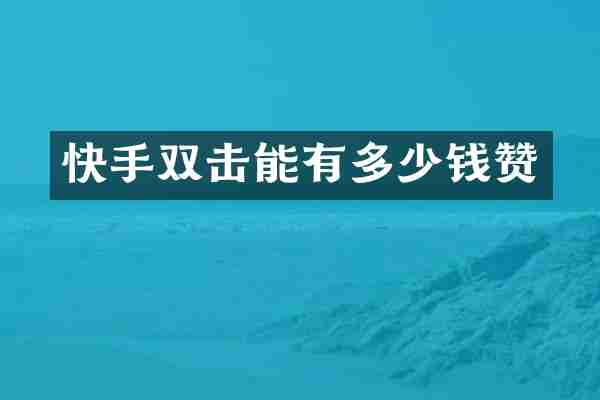 快手双击能有多少钱赞