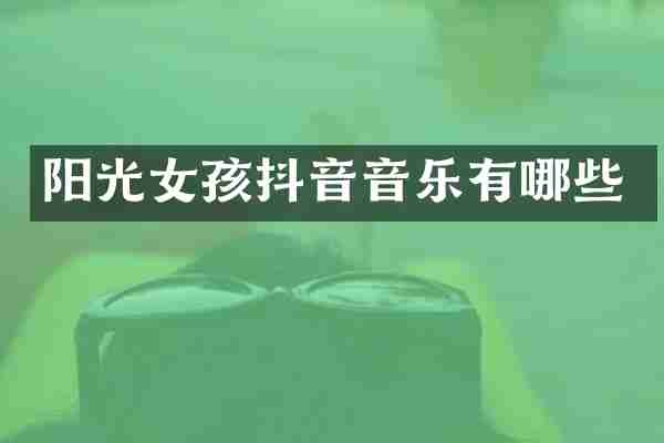 阳光女孩抖音音乐有哪些