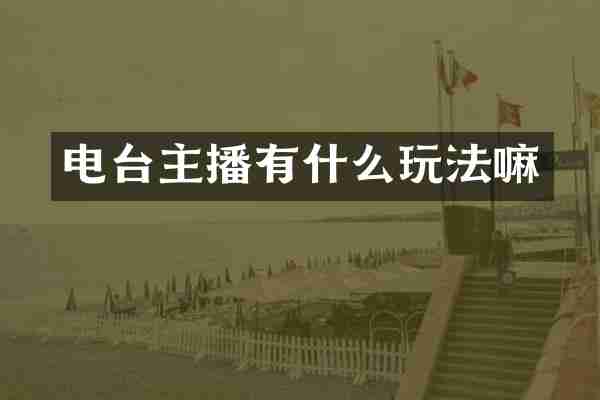 电台主播有什么玩法嘛