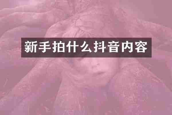 新手拍什么抖音内容
