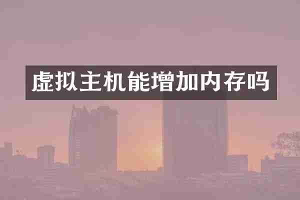 虚拟主机能增加内存吗