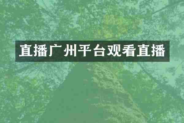 直播广州平台观看直播
