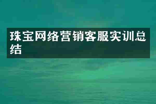 珠宝网络营销客服实训总结