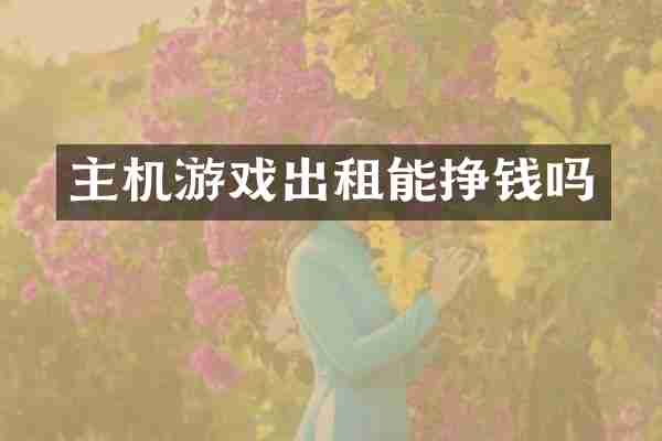 主机游戏出租能挣钱吗