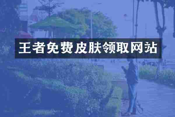 王者免费皮肤领取网站