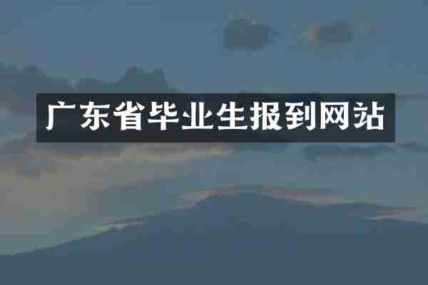 广东省毕业生报到网站