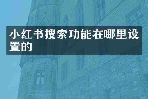 小红书搜索功能在哪里设置的