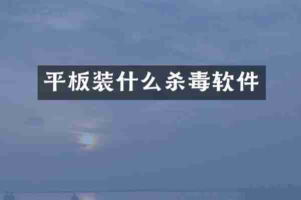平板装什么杀毒软件