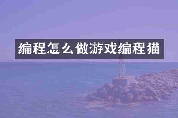 编程怎么做游戏编程猫