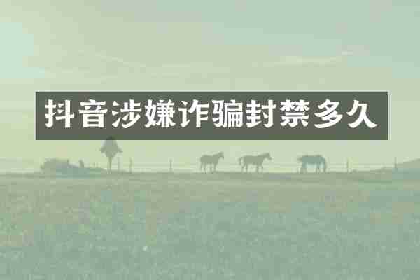 抖音涉嫌诈骗封禁多久