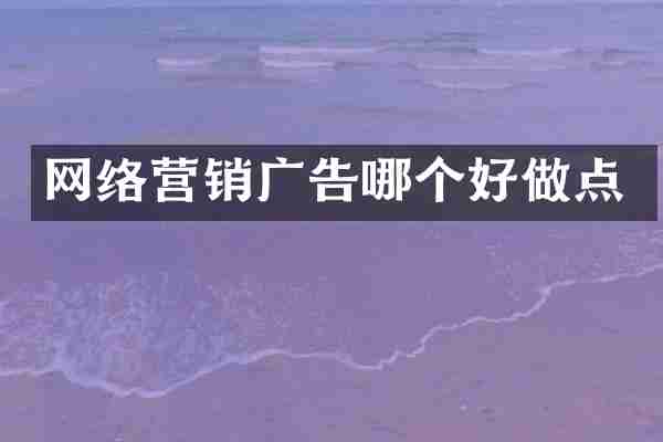 网络营销广告哪个好做点