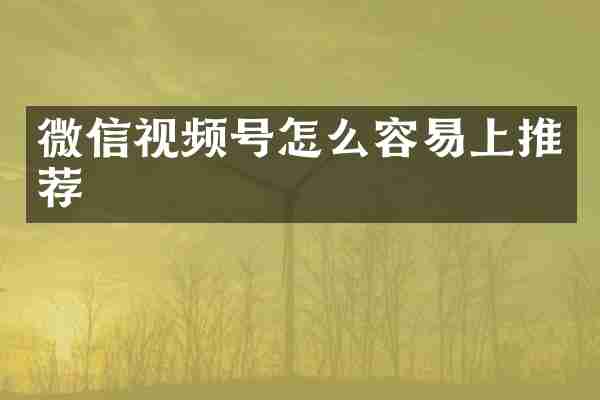 微信视频号怎么容易上推荐