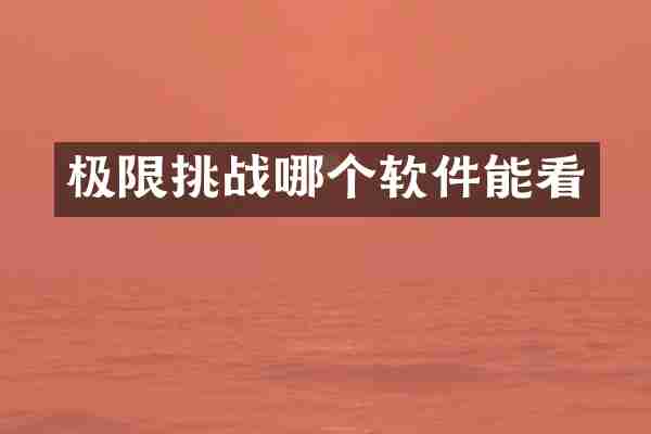 极限挑战哪个软件能看