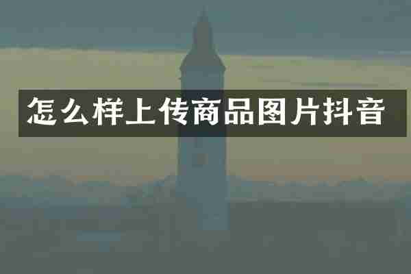 怎么样上传商品图片抖音
