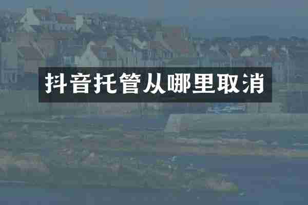 抖音托管从哪里取消